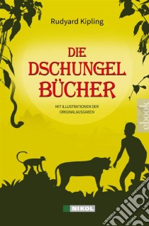 Die Dschungelbücher (Das Dschungelbuch + Das neue Dschungelbuch)mit Illustrationen der Originalausgaben. E-book. Formato EPUB ebook di Rudyard Kipling