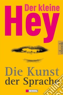 Der kleine Hey - Die Kunst der Sprache. E-book. Formato EPUB ebook di Julius Hey