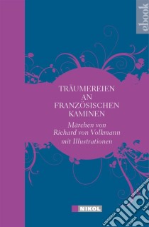 Träumereien an französischen KaminenMärchen von Richard von Volkmann mit vielen Abbildungen. E-book. Formato EPUB ebook di Richard von Volkmann