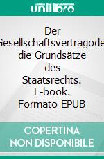 Der Gesellschaftsvertragoder die Grundsätze des Staatsrechts. E-book. Formato EPUB ebook