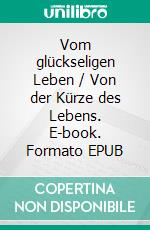 Vom glückseligen Leben / Von der Kürze des Lebens. E-book. Formato EPUB