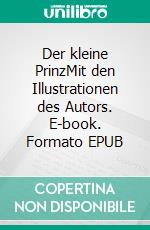 Der kleine PrinzMit den Illustrationen des Autors. E-book. Formato EPUB ebook