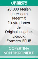 20.000 Meilen unter dem MeerMit Illustrationen der Originalausgabe. E-book. Formato EPUB ebook