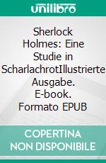 Sherlock Holmes: Eine Studie in ScharlachrotIllustrierte Ausgabe. E-book. Formato EPUB ebook di Arthur Conan Doyle