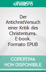 Der AntichristVersuch einer Kritik des Christentums. E-book. Formato EPUB ebook