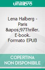 Lena Halberg - Paris &apos;97Thriller. E-book. Formato EPUB ebook