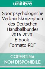 Sportpsychologische Verbandskonzeption des Deutschen Handballbundes 2016-2020. E-book. Formato PDF ebook di Lothar Linz