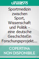 Sportmedizin zwischen Sport, Wissenschaft und Politik - eine deutsche GeschichteEin Forschungsprojekt zur Geschichte der Sportmedizin. E-book. Formato PDF