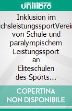 Inklusion im NachwuchsleistungssportVereinbarkeit von Schule und paralympischem Leistungssport an Eliteschulen des Sports versus Regelschulen. E-book. Formato PDF ebook di Sabine Radtke