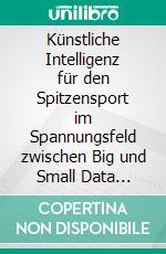 Künstliche Intelligenz für den Spitzensport im Spannungsfeld zwischen Big und Small Data (KISs-BiS). E-book. Formato PDF