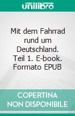 Mit dem Fahrrad rund um Deutschland. Teil 1. E-book. Formato EPUB ebook