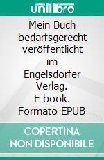 Mein Buch bedarfsgerecht veröffentlicht im Engelsdorfer Verlag. E-book. Formato EPUB ebook di Tino Hemmann