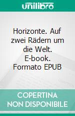 Horizonte. Auf zwei Rädern um die Welt. E-book. Formato EPUB ebook