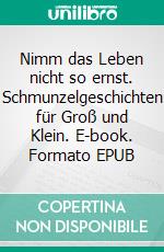 Nimm das Leben nicht so ernst. Schmunzelgeschichten für Groß und Klein. E-book. Formato EPUB ebook di Susanne Bechstein