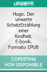 Hugo. Der unwerte SchatzErzählung einer Kindheit. E-book. Formato EPUB ebook