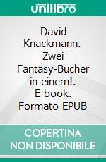 David Knackmann. Zwei Fantasy-Bücher in einem!. E-book. Formato EPUB ebook di Tino Hemmann