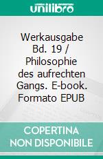 Werkausgabe Bd. 19 / Philosophie des aufrechten Gangs. E-book. Formato EPUB ebook