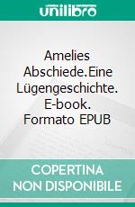 Amelies Abschiede.Eine Lügengeschichte. E-book. Formato EPUB ebook