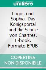 Logos und Sophia. Das Königsportal und die Schule von Chartres. E-book. Formato EPUB ebook di Tilman Evers