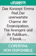 Das Konzept Emma Peel.Der unerwartete Charme der Emanzipation: The Avengers und ihr Publikum.. E-book. Formato EPUB