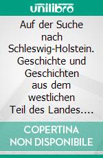 Auf der Suche nach Schleswig-Holstein. Geschichte und Geschichten aus dem westlichen Teil des Landes. E-book. Formato EPUB ebook di Hannes Hansen