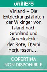 Vinland – Die Entdeckungsfahrten der Wikinger von Island nach Grönland und AmerikaErik der Rote, Bjarni Herjulfsson, Leif Eriksson und Thorfinn Karlsefni. E-book. Formato EPUB ebook