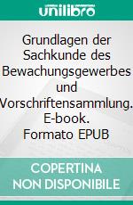 Grundlagen der Sachkunde des Bewachungsgewerbes und Vorschriftensammlung. E-book. Formato EPUB ebook di Patrick Wolframm