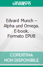 Edvard Munch – Alpha und Omega. E-book. Formato EPUB ebook di Martina Nommsen