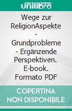 Wege zur ReligionAspekte - Grundprobleme - Ergänzende Perspektiven. E-book. Formato PDF ebook di Hamid Reza Yousefi