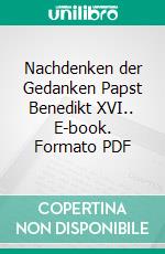 Nachdenken der Gedanken Papst Benedikt XVI.. E-book. Formato PDF ebook di Werner Niederer