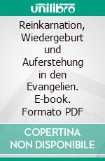 Reinkarnation, Wiedergeburt und Auferstehung in den Evangelien. E-book. Formato PDF ebook di Jürgen Pfestorf