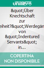 &quot;Über Knechtschaft zur Freiheit?&quot;Werdegänge von &quot;Indentured Servants&quot; in Nordamerika. E-book. Formato PDF ebook