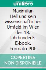 Maximilian Hell und sein wissenschaftliches Umfeld im Wien des 18. Jahrhunderts. E-book. Formato PDF ebook