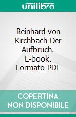 Reinhard von Kirchbach Der Aufbruch. E-book. Formato PDF ebook di Hans-Christoph Goßmann