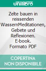 Zelte bauen in reissenden WassernMeditationen, Gebete und Reflexionen. E-book. Formato PDF