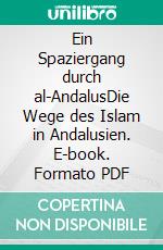 Ein Spaziergang durch al-AndalusDie Wege des Islam in Andalusien. E-book. Formato PDF ebook