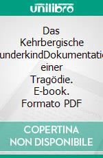 Das Kehrbergische WunderkindDokumentation einer Tragödie. E-book. Formato PDF ebook di Hans Serner