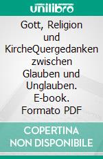 Gott, Religion und KircheQuergedanken zwischen Glauben und Unglauben. E-book. Formato PDF ebook