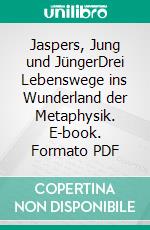 Jaspers, Jung und JüngerDrei Lebenswege ins Wunderland der Metaphysik. E-book. Formato PDF ebook di Albrecht Kiel