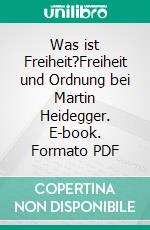 Was ist Freiheit?Freiheit und Ordnung bei Martin Heidegger. E-book. Formato PDF ebook