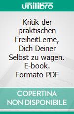 Kritik der praktischen FreiheitLerne, Dich Deiner Selbst zu wagen. E-book. Formato PDF ebook di Carsten Dethlefs