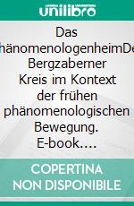 Das PhänomenologenheimDer Bergzaberner Kreis im Kontext der frühen phänomenologischen Bewegung. E-book. Formato PDF ebook di Joachim Feldes