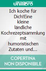 Ich koche für Dich!Eine kleine ländliche Kochrezeptsammlung mit humoristischen Zutaten und albernen Sprüchen. E-book. Formato PDF ebook di Karlheinz Günter Ortmann