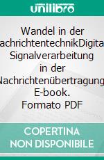 Wandel in der NachrichtentechnikDigitale Signalverarbeitung in der Nachrichtenübertragung. E-book. Formato PDF ebook