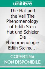 The Hat and the Veil The Phenomenology of Edith Stein Hut und Schleier Die Phänomenologie Edith Steins. E-book. Formato PDF ebook di Jerzy Machnacz