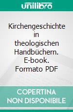 Kirchengeschichte in theologischen Handbüchern. E-book. Formato PDF ebook di Bernd Jaspert