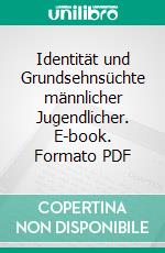 Identität und Grundsehnsüchte männlicher Jugendlicher. E-book. Formato PDF ebook