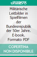 Militärische Leitbilder in Spielfilmen der Bundesrepublik der 50er Jahre. E-book. Formato PDF ebook