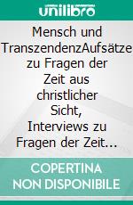 Mensch und TranszendenzAufsätze zu Fragen der Zeit aus christlicher Sicht, Interviews zu Fragen der Zeit aus christlicher Sicht. E-book. Formato PDF ebook di Hamid Reza Yousefi