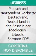 Mensch und TranszendenzBlockiertes Deutschland, Deutschland in den Fesseln der Ideologien. E-book. Formato PDF ebook di Hamid Reza Yousefi